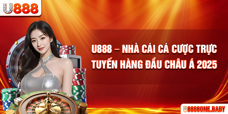 U888 - Nhà cái cá cược trực tuyến hàng đầu châu Á 2025